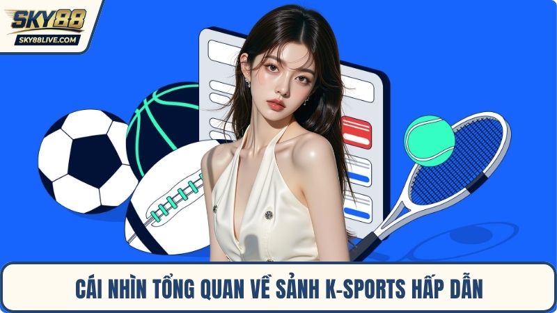 Cái nhìn tổng quan về sảnh K-Sports hấp dẫn