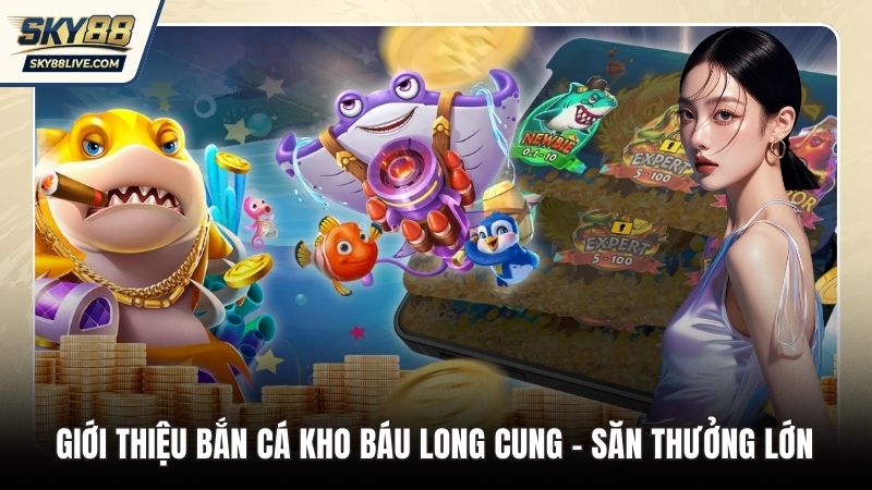 Giới thiệu bắn cá Kho Báu Long Cung cuốn hút