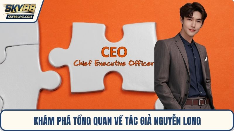 Khám phá tổng quan về tác giả Nguyễn Long