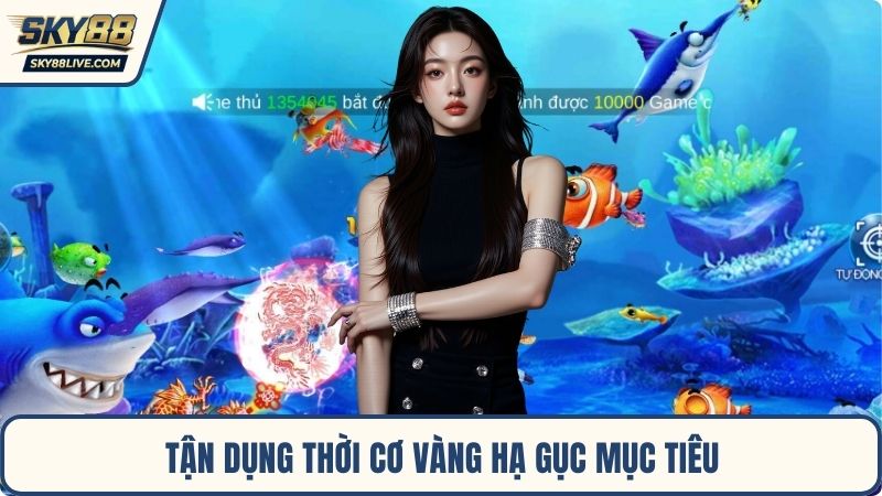 Tận dụng thời cơ vàng hạ gục mục tiêu